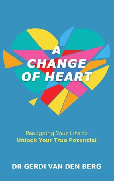 A Change of Heart: Realigning Your Life to Unlock Your True Potential