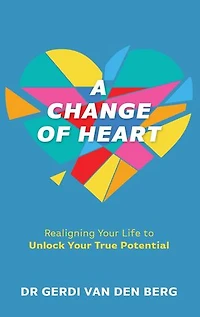 A Change of Heart: Realigning Your Life to Unlock Your True Potential