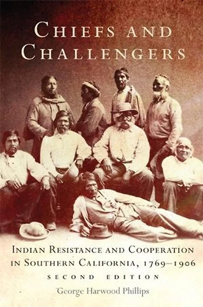 Chiefs and Challengers: Indian Resistance Cooperation Southern California, 1769-1906