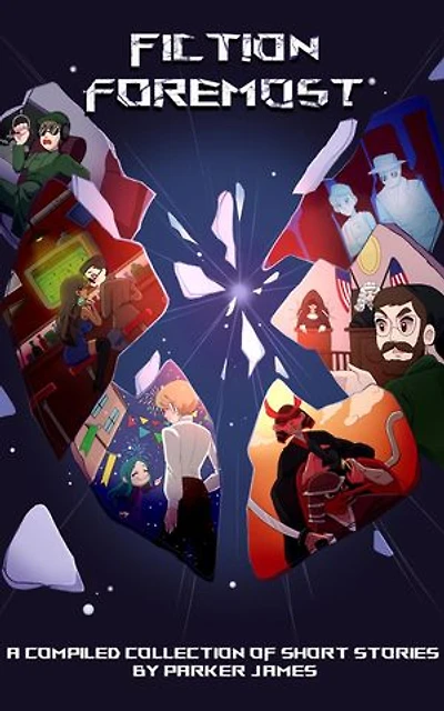 Fiction Foremost: A Compiled Collection of Short Stories by Parker James