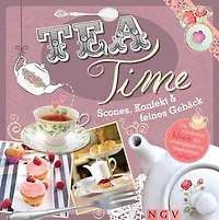 Teatime - Scones, Konfekt & feines Gebäck: Die schönsten Ideen für unvergessliche Teestunden