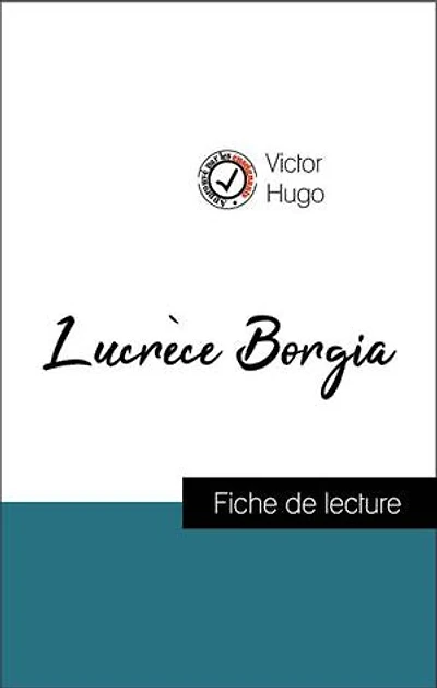 Analyse de l'œuvre : Lucrèce Borgia (résumé et fiche de lecture plébiscités par les enseignants sur fichedelecture.fr)