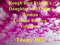 Rough Best Friend’s Daughter and Older Woman Lesbian Erotica Volume 1: Rough Best Friend’s Daughter and Older Woman Lesbian Erotica, #1