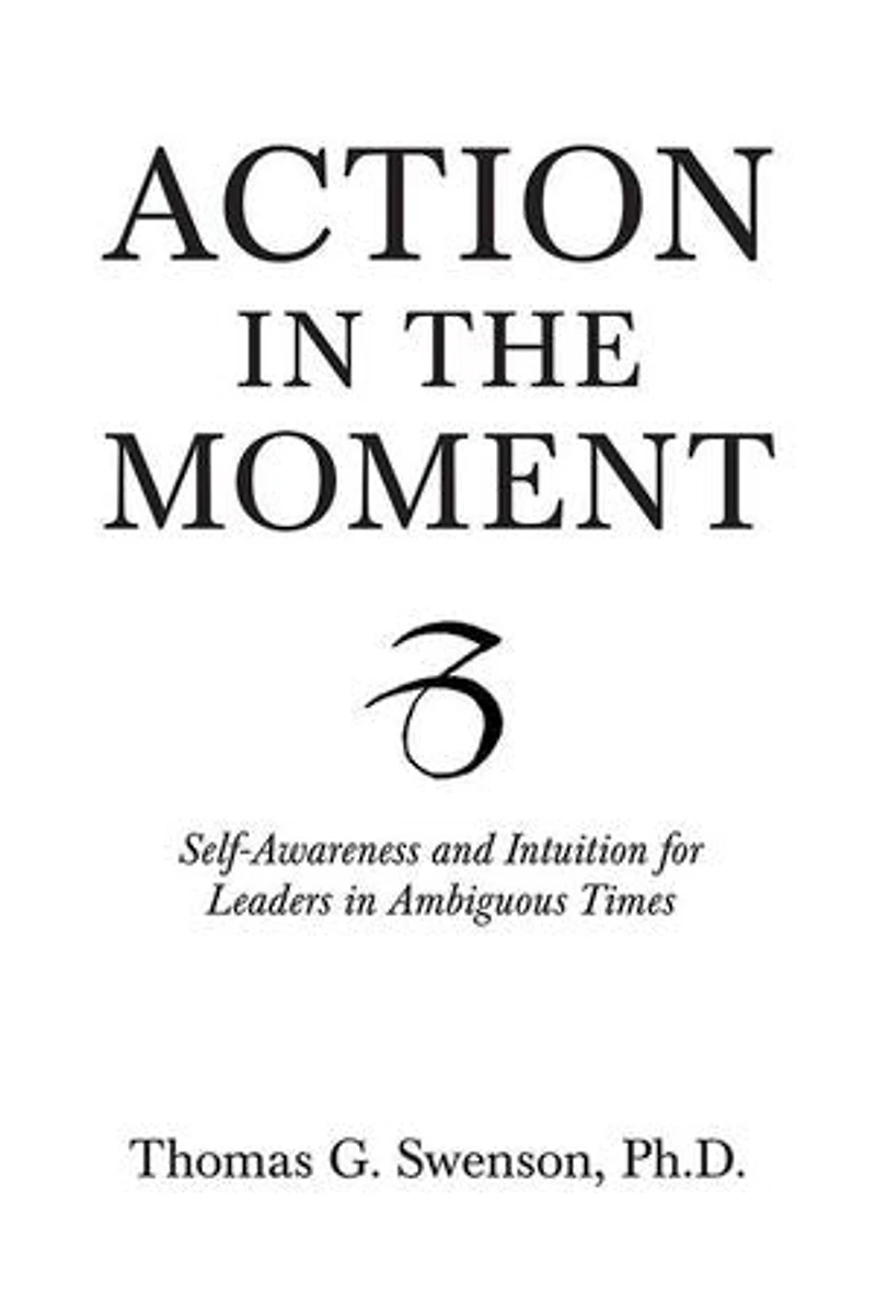 Action the Moment: Self-Awareness and Intuition for Leaders Ambiguous Times