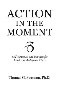 Action the Moment: Self-Awareness and Intuition for Leaders Ambiguous Times