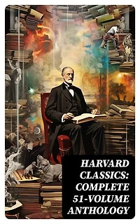 Harvard Classics: Complete 51-Volume Anthology: The Greatest Works of World Literature