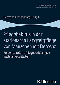 Pflegehabitus in der stationären Langzeitpflege von Menschen mit Demenz: Personzentrierte Pflegebeziehungen nachhaltig gestalten