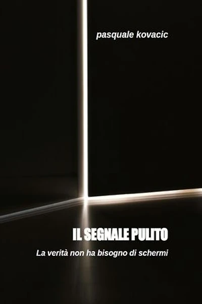 Il segnale pulito: La verità non ha bisogno di schermi (Anche in versione AUDIOLIBRO - Voce Autore)