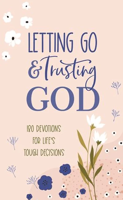 Letting Go and Trusting God: 180 Devotions for Life's Tough Decisions