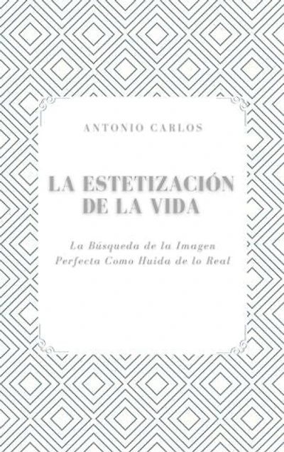 La Estetización de la Vida: La Búsqueda de la Imagen Perfecta Como Huida de lo Real