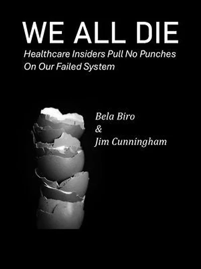 We All Die - Healthcare Insiders Pull no Punches on Our Failed System