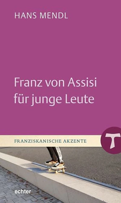 Franz von Assisi für junge Leute: Näher – tiefer – weiter