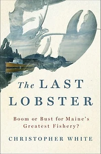 The Last Lobster: Boom or Bust for Maine's Greatest Fishery?