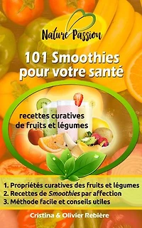 101 Smoothies pour votre santé: recettes curatives de fruits et légumes