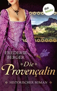 Die Provençalin: Historischer Roman | Die Fehde zweier provenzalischer Adelsfamilien