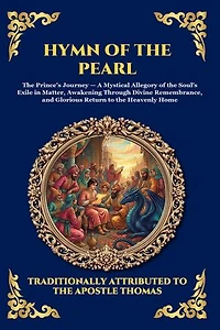 Hymn of the Pearl: The Ancient Gnostic Poem - Unlocking the Mystical Allegory of the Soul's Journey, Divine Remembrance, and Spiritual Awakening