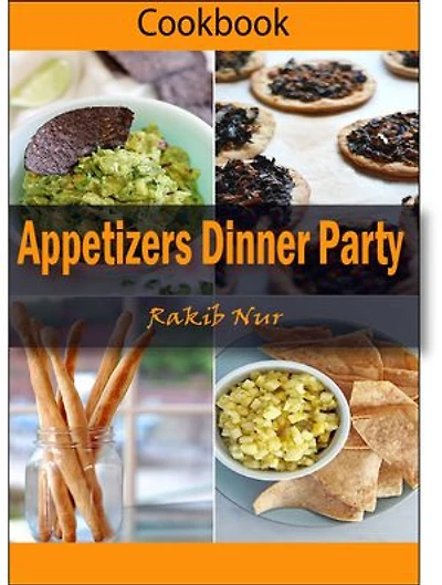 Appetizers Dinner Party: 101 Delicious, Nutritious, Low Budget, Mouthwatering Appetizers Dinner Party Cookbook