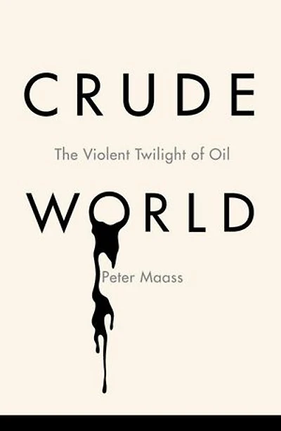 Crude World: The Violent Twilight Of Oil