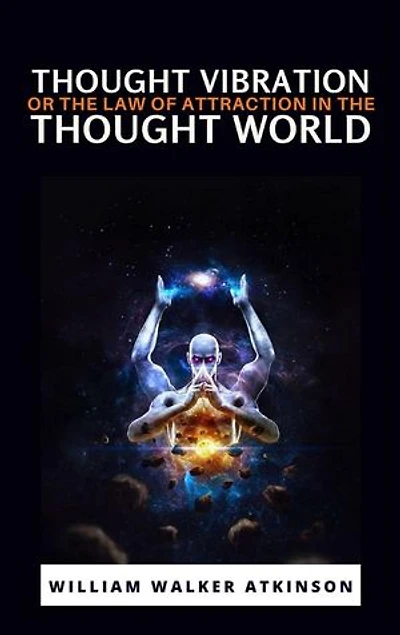 Thought Vibration or the Law of Attraction in the Thought World