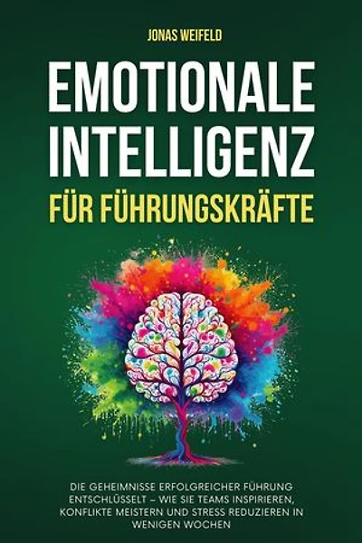Emotionale Intelligenz Für Führungskräfte: Die Geheimnisse Erfolgreicher Führung Entschlüsselt – Wie Sie Teams Inspirieren, Konflikte Meistern Und Stress Reduzieren In Wenigen Wochen: Persönliche Transformation: Ihr Weg zu Erfolg und Wohlbefinden, #3