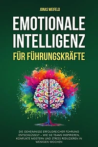 Emotionale Intelligenz Für Führungskräfte: Die Geheimnisse Erfolgreicher Führung Entschlüsselt – Wie Sie Teams Inspirieren, Konflikte Meistern Und Stress Reduzieren In Wenigen Wochen: Persönliche Transformation: Ihr Weg zu Erfolg und Wohlbefinden, #3