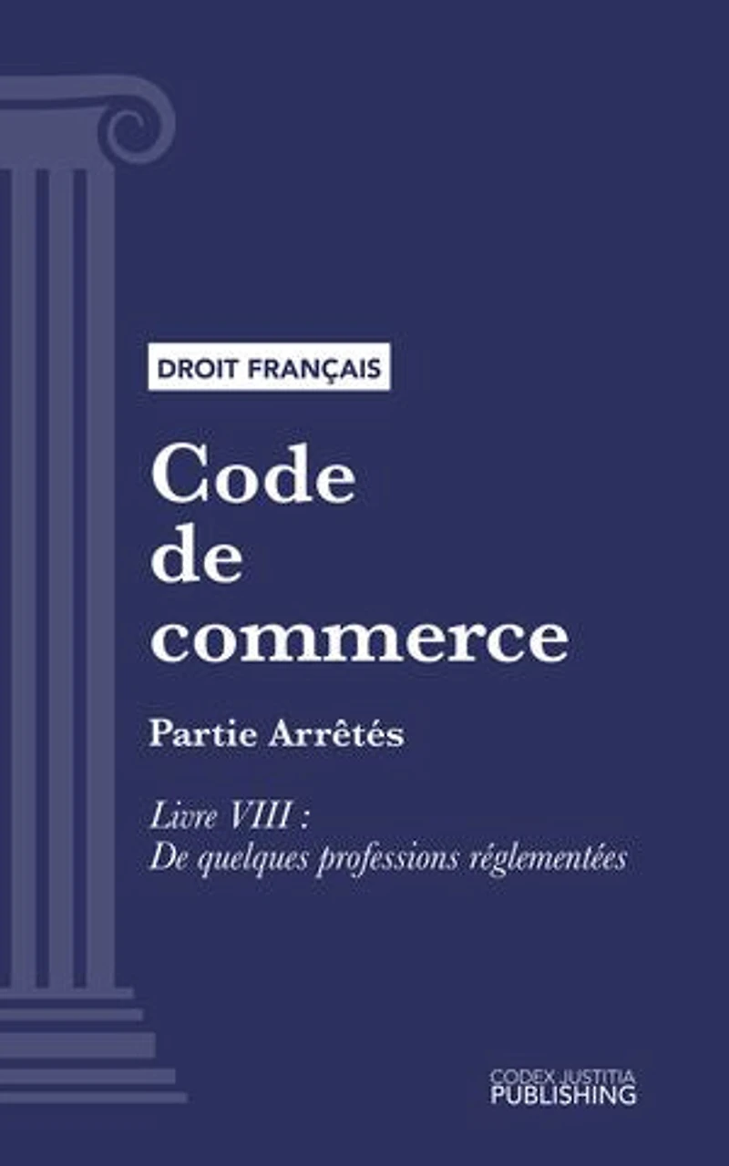 Code de commerce: Partie Arrêtés - Livre VIII : De quelques professions réglementées (droit français)