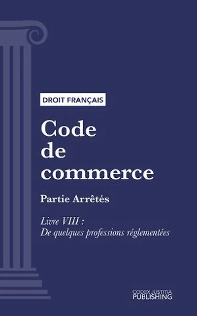 Code de commerce: Partie Arrêtés - Livre VIII : De quelques professions réglementées (droit français)