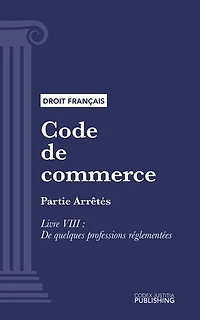 Code de commerce: Partie Arrêtés - Livre VIII : De quelques professions réglementées (droit français)