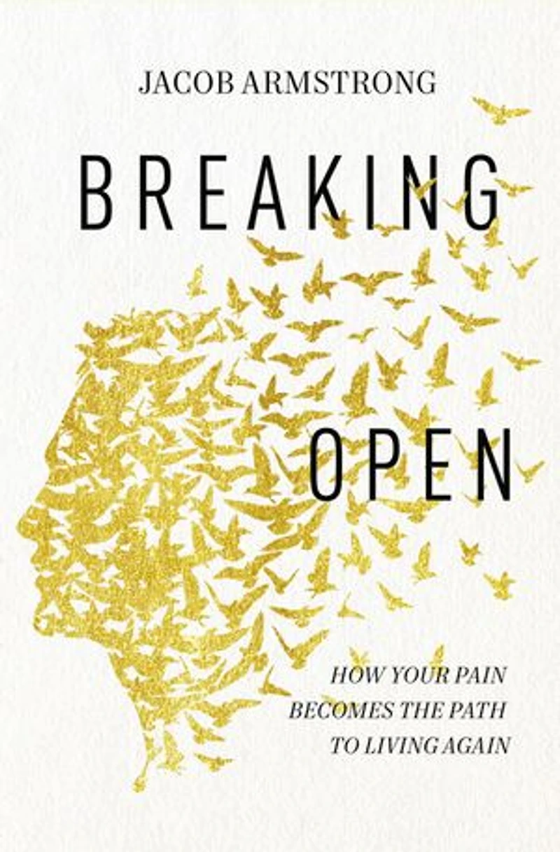 Breaking Open: How Your Pain Becomes The Path To Living Again