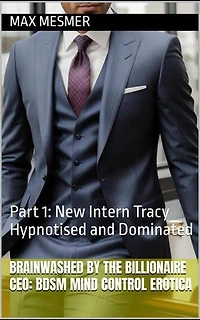 Brainwashed by the Billionaire CEO: BDSM Mind Control Erotica Part 1 - New Intern Tracy Hypnotised and Dominated: Brainwashed by the Billionaire CEO: BDSM Mind Control Erotica, #1