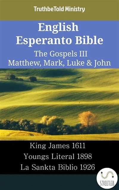 English Esperanto Bible - The Gospels III - Matthew, Mark, Luke & John: King James 1611 - Youngs Literal 1898 - La Sankta Biblio 1926