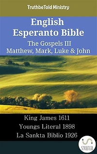 English Esperanto Bible - The Gospels III - Matthew, Mark, Luke & John: King James 1611 - Youngs Literal 1898 - La Sankta Biblio 1926