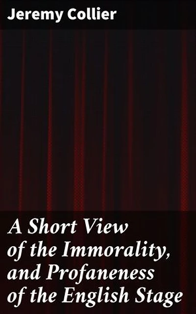 A Short View of the Immorality, and Profaneness of the English Stage: Enriched edition. Together with the Sense of Antiquity on this Argument
