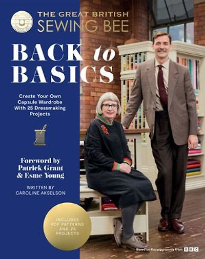The Great British Sewing Bee: Back to Basics: Create Your Own Capsule Wardrobe With 25 Dressmaking Projects