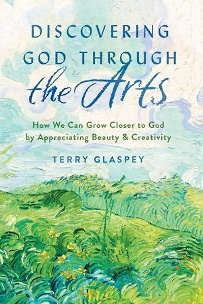 Discovering God Through the Arts: How We Can Grow Closer to by Appreciating Beauty & Creativity