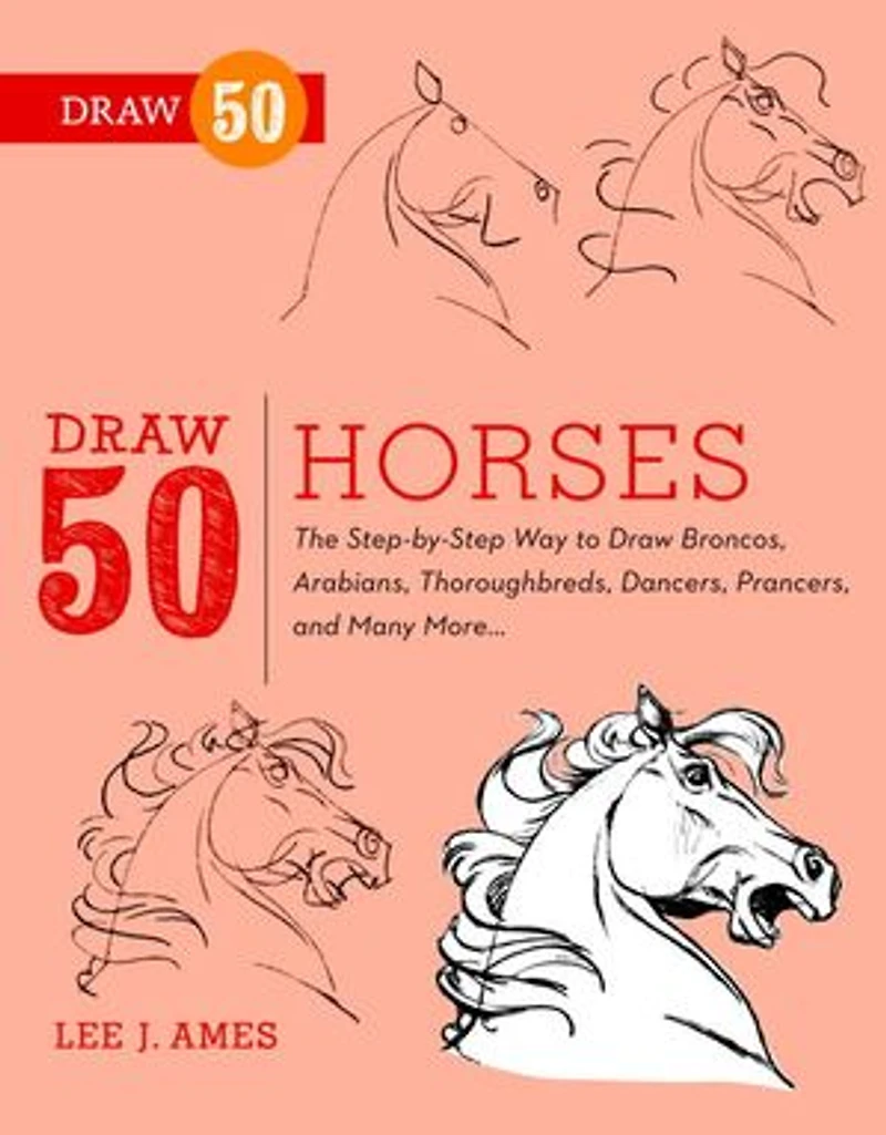 Draw 50 Horses: The Step-by-step Way To Broncos, Arabians, Thoroughbreds, Dancers, Prancers, And Many More...