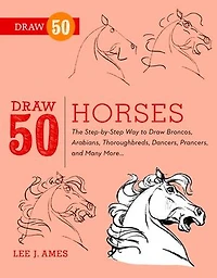 Draw 50 Horses: The Step-by-step Way To Broncos, Arabians, Thoroughbreds, Dancers, Prancers, And Many More...