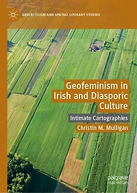 Geofeminism Irish and Diasporic Culture: Intimate Cartographies