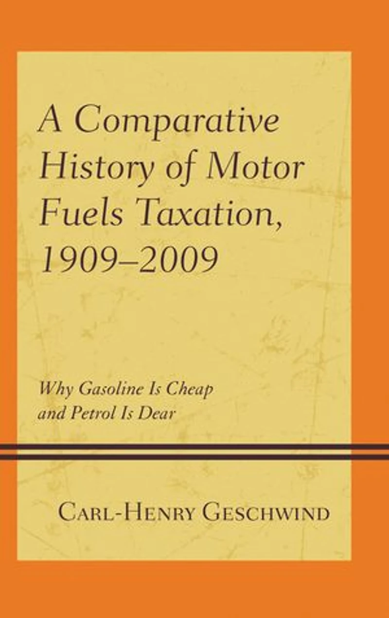 A Comparative History of Motor Fuels Taxation, 1909-2009: Why Gasoline Is Cheap and Petrol Dear