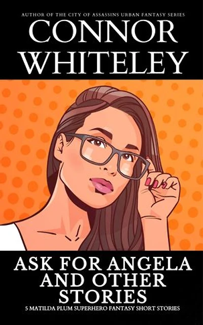 Ask For Angela and Other Stories: 5 Matilda Plum Superhero Fantasy Short Stories