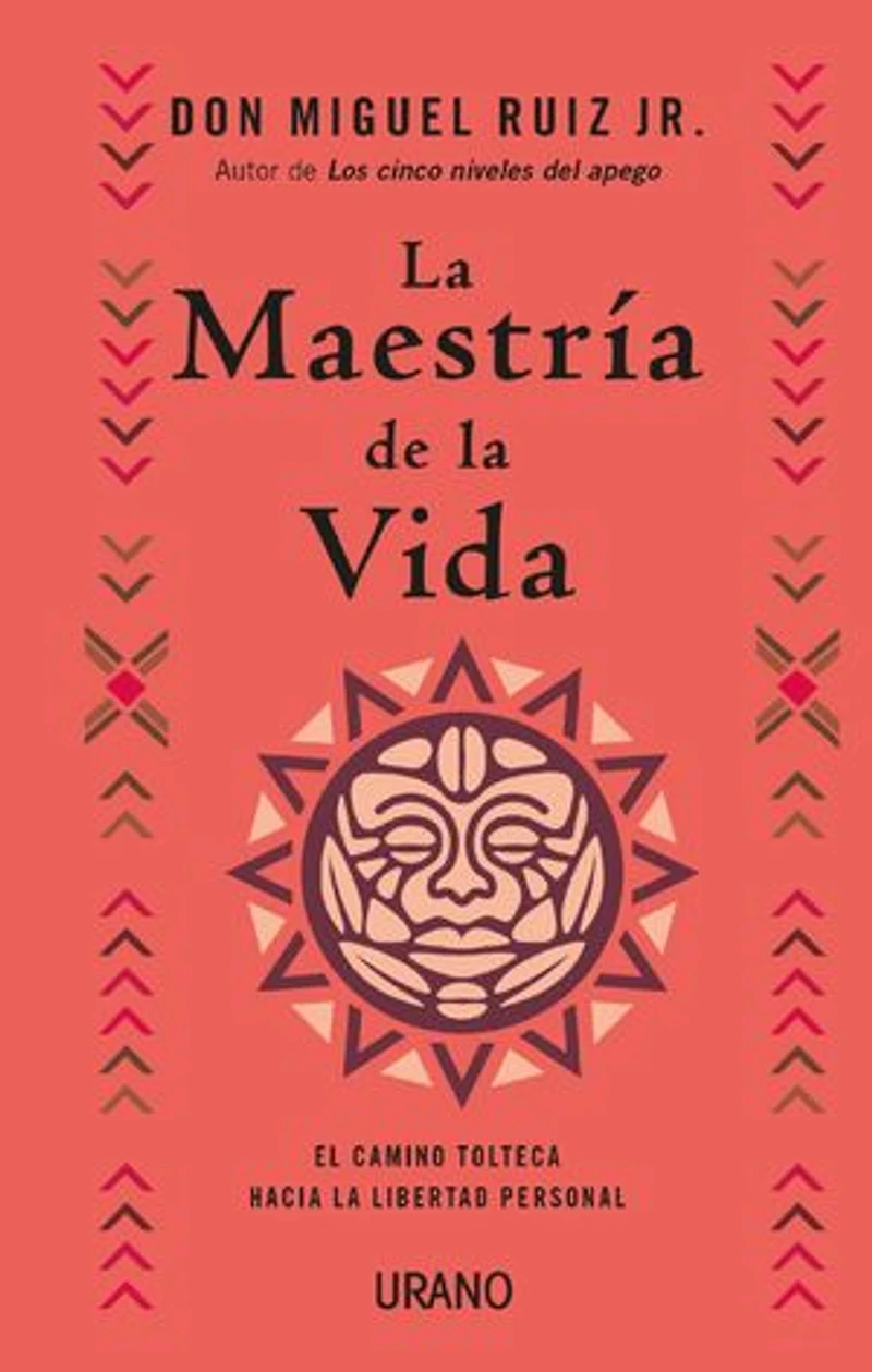 La maestría de la vida: El camino tolteca hacia la libertad personal