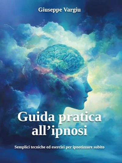 Guida pratica all’ipnosi: Semplici tecniche ed esercizi per ipnotizzare subito