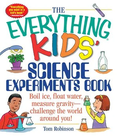 the Everything Kids' Science Experiments Book: Boil Ice, Float Water, Measure Gravity-Challenge World Around You!