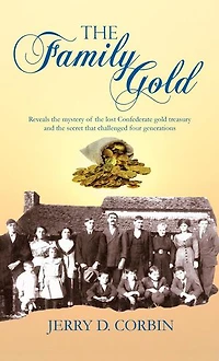 The Family Gold: Reveals the mystery of the lost Confederate gold treasury and the secret that challenged four generations.