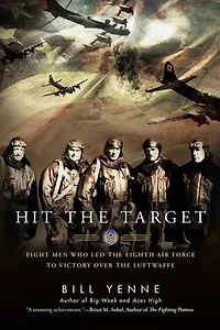 Hit the Target: Eight Men who Led Eighth Air Force to Victory over Luftwaffe