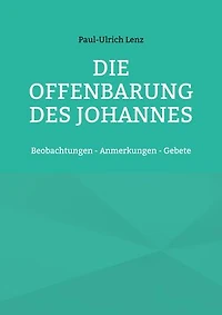 Die Offenbarung des Johannes: Beobachtungen - Anmerkungen - Gebete