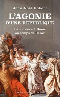 L' agonie d'une République: la violence à Rome au temps de César