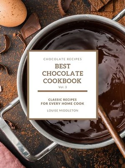 Best Chocolate Cookbook: Classic Recipes For Every Home Cook