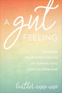 A Gut Feeling: Conquer Your Sweet Tooth by Tuning Into Microbiome