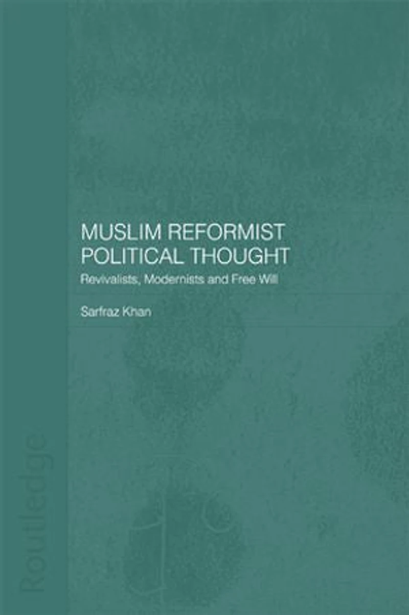 Muslim Reformist Political Thought: Revivalists, Modernists And Free Will
